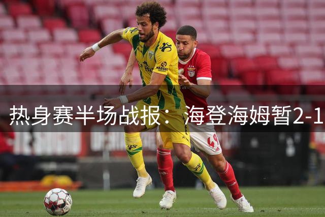 热身赛半场战报：海登海姆暂2-1领先拜仁，查韦斯任意球惊艳