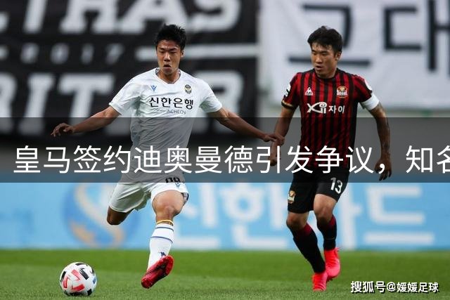 皇马签约迪奥曼德引发争议，知名记者罗马诺正面回应质疑