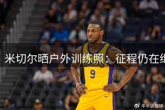 米切尔晒户外训练照：征程仍在继续